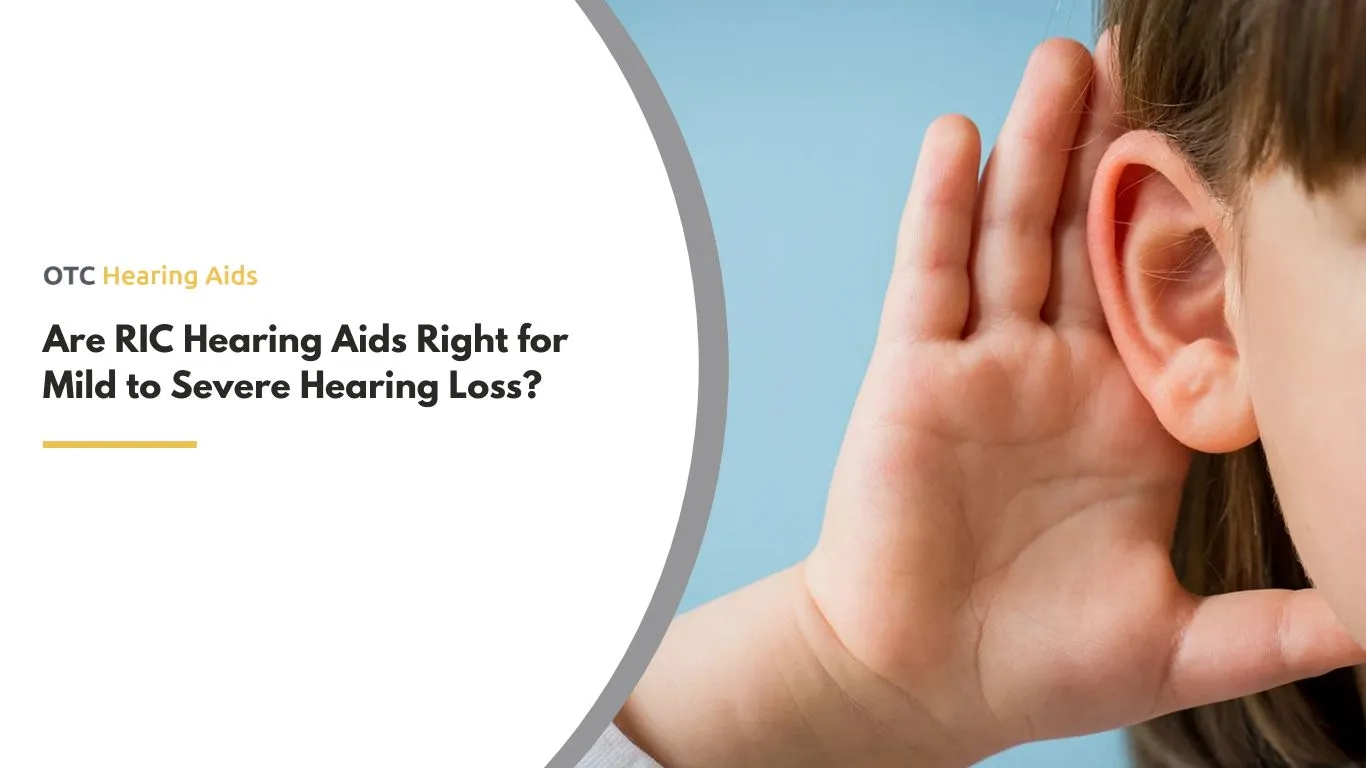 Are RIC Hearing Aids Right for Mild to Severe Hearing Loss